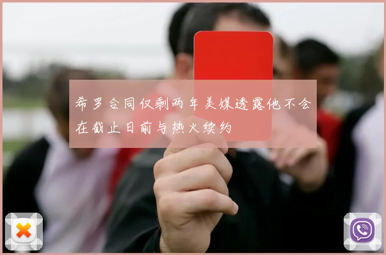 希罗合同仅剩两年美媒透露他不会在截止日前与热火续约