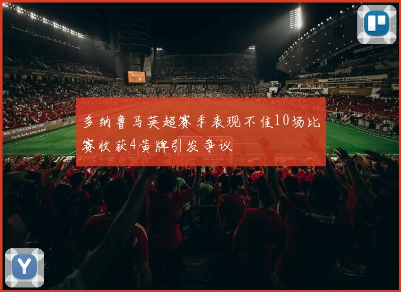 多纳鲁马英超赛季表现不佳10场比赛收获4黄牌引发争议
