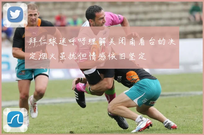 拜仁球迷呼吁理解关闭南看台的决定烟火虽扰但情感依旧坚定